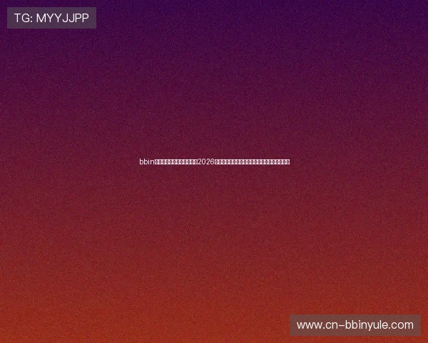 bbin体育官方首页为足球迷呈现2026世界杯现场报道、明星球员表现及精彩瞬间回顾 bbin体育官方首页为足球迷呈现2026世界杯现场报道、明星球员表现及精彩瞬间回顾
